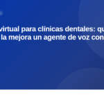 Centralita virtual para clínicas dentales: qué es y cómo la mejora un agente de voz con IA