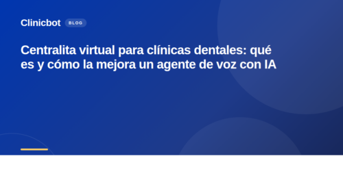 Centralita virtual para clínicas dentales: qué es y cómo la mejora un agente de voz con IA