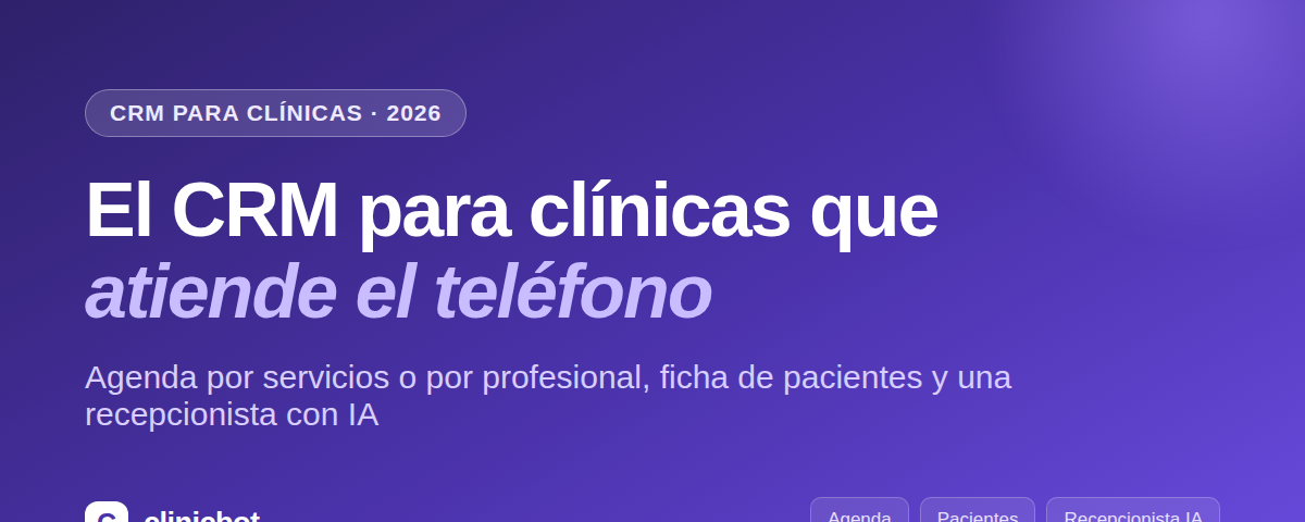 El CRM para clínicas que atiende el teléfono: agenda, pacientes y recepcionista con IA