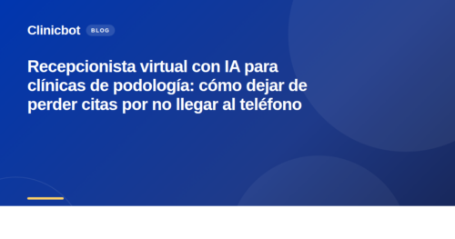Recepcionista virtual con IA para clínicas de podología: cómo dejar de perder citas por no llegar al teléfono