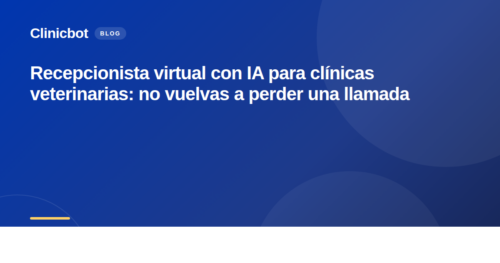 Recepcionista virtual con IA para clínicas veterinarias: no vuelvas a perder una llamada