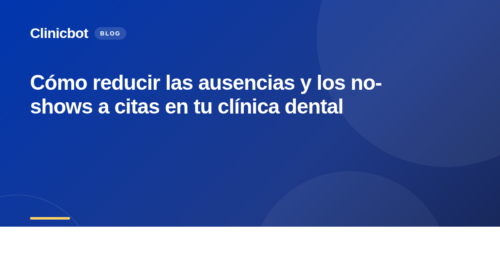 Cómo reducir las ausencias y los no-shows a citas en tu clínica dental